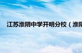 江苏淮阴中学开明分校（淮阴区开明中学相关内容简介介绍）