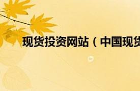 现货投资网站（中国现货赚钱网相关内容简介介绍）