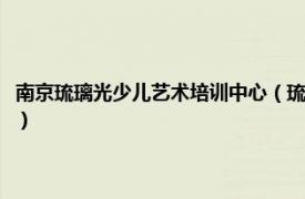 南京琉璃光少儿艺术培训中心（琉璃光少儿艺术培训中心相关内容简介介绍）