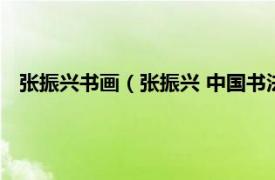 张振兴书画（张振兴 中国书法家协会会员相关内容简介介绍）