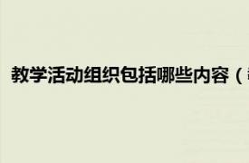 教学活动组织包括哪些内容（教学活动组织相关内容简介介绍）