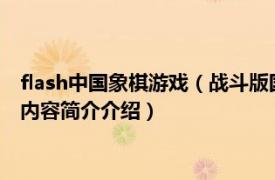 flash中国象棋游戏（战斗版国际象棋 同名棋牌Flash小游戏相关内容简介介绍）