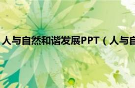 人与自然和谐发展PPT（人与自然和谐发展篇相关内容简介介绍）