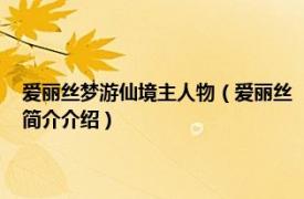 爱丽丝梦游仙境主人物（爱丽丝 《爱丽丝梦游仙境》中的主人公相关内容简介介绍）