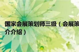 国家会展策划师三级（会展策划师：国家职业资格3级相关内容简介介绍）