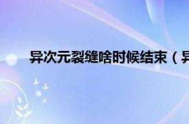 异次元裂缝啥时候结束（异次元裂痕相关内容简介介绍）