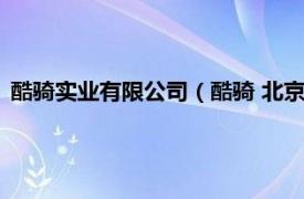 酷骑实业有限公司（酷骑 北京科技有限公司相关内容简介介绍）