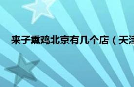 来子熏鸡北京有几个店（天津来子熏鸡店相关内容简介介绍）