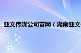 亚文传媒公司官网（湖南亚文传媒有限公司相关内容简介介绍）