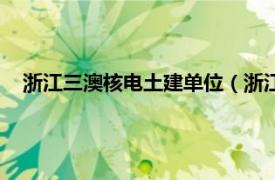 浙江三澳核电土建单位（浙江三澳核电站相关内容简介介绍）