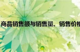 商品销售额与销售量、销售价格（商品销售量相关内容简介介绍）