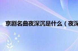 京剧名曲夜深沉是什么（夜深沉 京剧曲牌相关内容简介介绍）