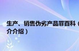 生产、销售伪劣产品罪百科（生产、销售伪劣产品罪相关内容简介介绍）