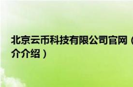 北京云币科技有限公司官网（北京云币科技有限公司相关内容简介介绍）