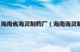 海南省海灵制药厂（海南海灵制药厂有限公司相关内容简介介绍）