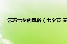 乞巧七夕的风俗（七夕节 天河乞巧习俗相关内容简介介绍）