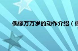 偶像万万岁的动作介绍（偶像万万岁相关内容简介介绍）