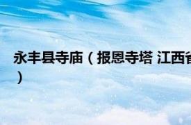 永丰县寺庙（报恩寺塔 江西省永丰县报恩寺塔相关内容简介介绍）