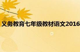 义务教育七年级教材语文2016年人民教育出版社出版的书籍简介