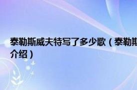 泰勒斯威夫特写了多少歌（泰勒斯威夫特 泰勒迪恩演唱歌曲相关内容简介介绍）