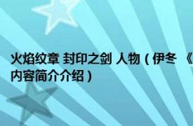 火焰纹章 封印之剑 人物（伊冬 《火焰之纹章封印之剑》中的游戏人物相关内容简介介绍）