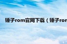 锤子rom官网下载（锤子rom官网是什么相关内容简介介绍）