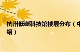 杭州低碳科技馆楼层分布（中国杭州低碳科技馆相关内容简介介绍）