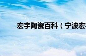 宏宇陶瓷百科（宁波宏宇陶瓷相关内容简介介绍）