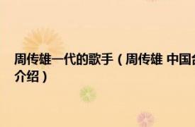 周传雄一代的歌手（周传雄 中国台湾流行乐男歌手、音乐人相关内容简介介绍）