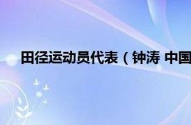 田径运动员代表（钟涛 中国田径运动员相关内容简介介绍）