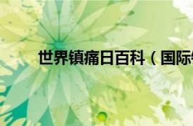 世界镇痛日百科（国际镇痛日相关内容简介介绍）