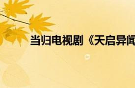 当归电视剧《天启异闻录》中角色相关内容介绍