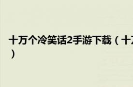 十万个冷笑话2手游下载（十万个冷笑话2 手游相关内容简介介绍）