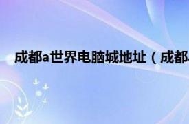 成都a世界电脑城地址（成都a世界电脑城相关内容简介介绍）