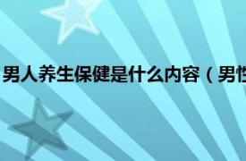 男人养生保健是什么内容（男性养生保健指南相关内容简介介绍）