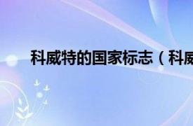 科威特的国家标志（科威特国徽相关内容简介介绍）