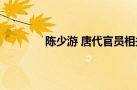 陈少游 唐代官员相关内容简介介绍是什么