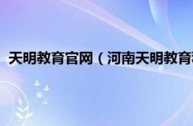 天明教育官网（河南天明教育科技有限公司相关内容简介介绍）