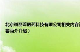 北京斑丽菁医药科技有限公司相关内容简介介绍（北京斑丽菁医药科技有限公司相关内容简介介绍）