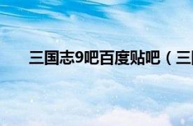 三国志9吧百度贴吧（三国志9吧相关内容简介介绍）