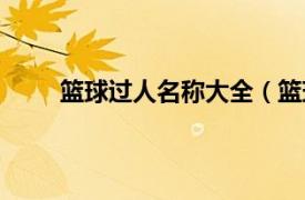 篮球过人名称大全（篮球过人相关内容简介介绍）