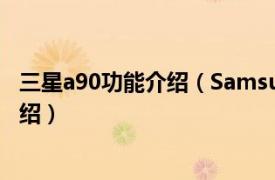 三星a90功能介绍（Samsung Galaxy A90相关内容简介介绍）