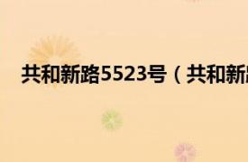 共和新路5523号（共和新路5499号相关内容简介介绍）