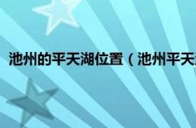 池州的平天湖位置（池州平天湖旅游度假区相关内容简介介绍）