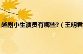 越剧小生演员有哪些?（王明君 越剧小生演员相关内容简介介绍）