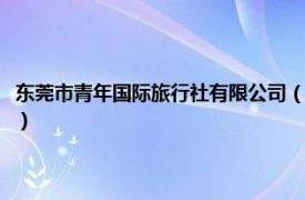 东莞市青年国际旅行社有限公司（东莞中青旅国际旅行社相关内容简介介绍）