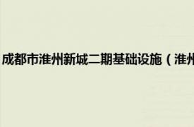 成都市淮州新城二期基础设施（淮州 四川成都淮州新城相关内容简介介绍）