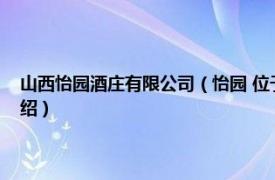 山西怡园酒庄有限公司（怡园 位于山西太谷的葡萄酒酒庄相关内容简介介绍）