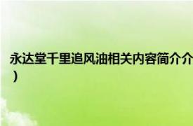 永达堂千里追风油相关内容简介介绍（永达堂千里追风油相关内容简介介绍）