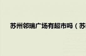 苏州邻瑞广场有超市吗（苏州邻瑞广场相关内容简介介绍）